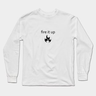 fire it up Long Sleeve T-Shirt